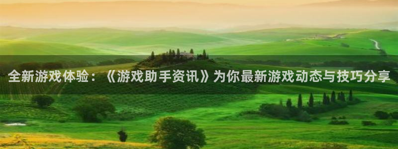 奇亿娱乐升级5994月：全新游戏体验：《游戏助手资讯》为你最