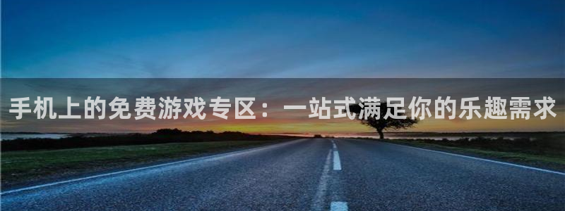 奇亿娱乐注册网站：手机上的免费游戏专区：一站式满足你的乐趣需