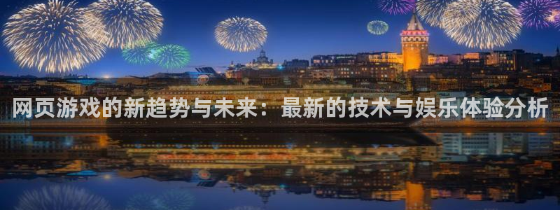 奇亿娱乐注册账号：网页游戏的新趋势与未来：最新的技术与娱乐体